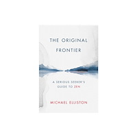 Schiffer Publishing Ltd The Original Frontier : A Serious Seeker's Guide to Zen (inbunden, eng)