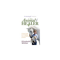 Elizabeth Whiter Animal healer - a unique insight into the healing, care and wellbeing of an (häftad, eng)