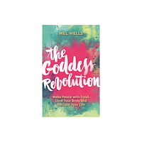 Mel Wells Goddess revolution - make peace with food, love your body and reclaim your (häftad, eng)