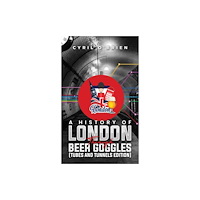 Austin Macauley Publishers A History of London Through Beer Goggles (Tubes and Tunnels Edition) (häftad, eng)