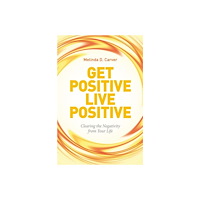 Melinda D. Carver Get positive live positive - clearing the negativity from your life (häftad, eng)