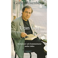 Göran Rosenberg Utan facit : kolumner och kommentarer under tiden (inbunden)