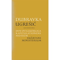 Dubravka Ugresic Den ovillkorliga kapitulationens museum ; Smärtans ministerium (bok, kartonnage)