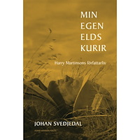 Johan Svedjedal Min egen elds kurir : Harry Martinsons författarliv (inbunden)