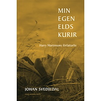 Johan Svedjedal Min egen elds kurir : Harry Martinsons författarliv (inbunden)