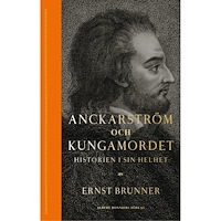 Ernst Brunner Anckarström och kungamordet : historien i sin helhet (bok, kartonnage)
