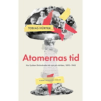 Tobias Hürter Atomernas tid : Hur fysiken förändrade vår syn på världen, 1895–1945 (inbunden)