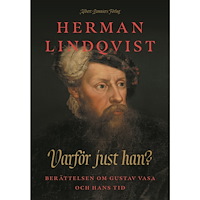 Herman Lindqvist Varför just han? : berättelsen om Gustav Vasa och hans tid (inbunden)