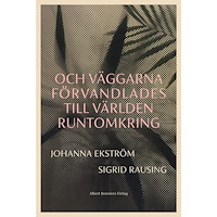 Johanna Ekström Och väggarna förvandlades till världen runtomkring (inbunden)