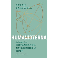 Sarah Bakewell Humanisterna : sjuhundra år av fritänkande, nyfikenhet och hopp (inbunden)