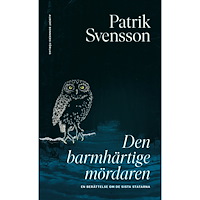 Patrik Svensson Den barmhärtige mördaren : en berättelse om de sista statarna (inbunden)