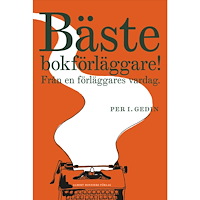 Per I. Gedin Bäste bokförläggare : från en förläggares vardag (inbunden)