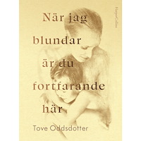 Tove Oddsdotter När jag blundar är du fortfarande här (inbunden)