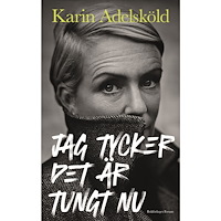 Karin Adelsköld Jag tycker det är tungt nu (inbunden)