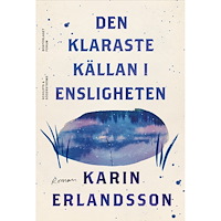 Karin Erlandsson Den klaraste källan i Ensligheten (inbunden)