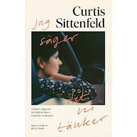 Curtis Sittenfeld Jag säger det ni tänker (inbunden)