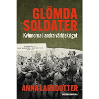 Anna Larsdotter Glömda soldater : kvinnorna i andra världskriget (inbunden)