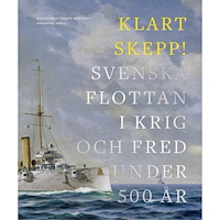 Historiska Media Klart skepp! : svenska flottan i krig och fred under 500 år (inbunden)
