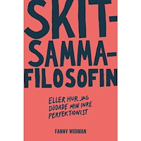 Fanny Widman Skitsammafilosofin : eller hur jag dödade min inre perfektionist (bok, kartonnage)