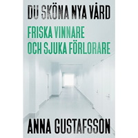 Anna Gustafsson Du sköna nya vård : friska vinnare och sjuka förlorare (inbunden)
