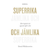 Daniel Waldenström Superrika och jämlika : hur kapital och ägande lyfter alla (inbunden)