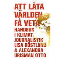 Lisa Röstlund Att låta världen få veta : handbok i klimatjournalistik (bok, danskt band)