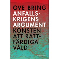 Ove Bring Anfallskrigens argument : konsten att rättfärdiga våld (inbunden)