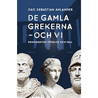 Dag Sebastian Ahlander De gamla grekerna - och vi (inbunden)
