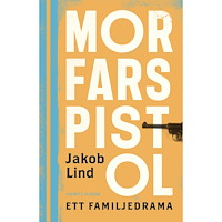 Jakob Lind Morfars pistol : ett familjedrama (inbunden)
