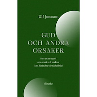 Ulf Jonsson Gud och andra orsaker : hur en ny teori om orsak och verkan kan förändra vår världsbild (inbunden)