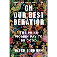 Elise Loehnen On Our Best Behavior: The Price Women Pay to Be Good (häftad, eng)