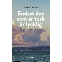 Kurdo Baksi Endast den som är turk är lycklig : Erdogan, kurderna och Sverige (inbunden)