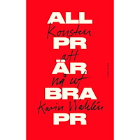 Karin Wahlén All PR är bra PR (inbunden)