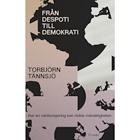 Torbjörn Tännsjö Från despoti till demokrati : hur en världsregering kan rädda mänskligheten (inbunden)