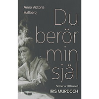 Anna Victoria Hallberg Du berör min själ : scener ur ett liv med Iris Murdoch (inbunden)