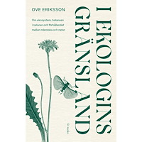 Ove Eriksson I ekologins gränsland : om ekosystem, balansen i naturen och förhållandet mellan människa och natur (inbunden)