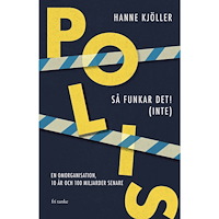 Hanne Kjöller Polis - så funkar det! (inte) : en omorganisation, 10 år och 100 miljarder senare (inbunden)