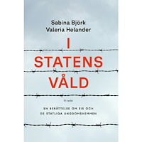 Sabina Björk I statens våld : en berättelse om SiS och de statliga ungdomshemmen (inbunden)