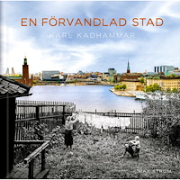 Karl Kadhammar En förvandlad stad : Stockholm förr och nu (inbunden)