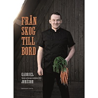 Gabriel Jonsson Från skog till bord : vinnare av Sveriges mästerkock 2019 (inbunden)