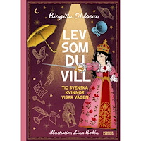 Birgitta Ohlsson Lev som du vill : tio svenska kvinnor visar vägen (inbunden)