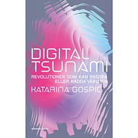 Katarina Gospic Digital tsunami : revolutionen som kan rasera eller rädda världen (inbunden)