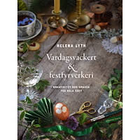 Helena Lyth Vardagsvackert och festfyrverkeri : kreativitet och smaker för hela året (inbunden)