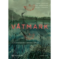 Anna Froster Våtmark : en djupdykning i grunda vatten (inbunden)