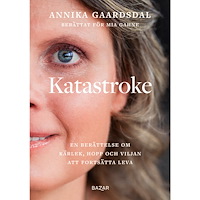 Annika Gaardsdal Katastroke : en berättelse om kärlek, hopp och viljan att fortsätta leva (inbunden)