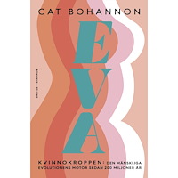 Cat Bohannon Eva : kvinnokroppen: den mänskliga evolutionens motor sedan 200 miljoner år (bok, flexband)