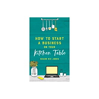 Shann Nix Jones How to Start a Business on Your Kitchen Table (häftad, eng)