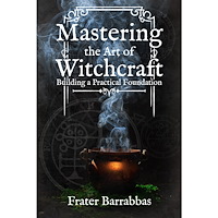 Frater Barrabbas Mastering the Art of Witchcraft: Building a Practical Foundation (häftad, eng)