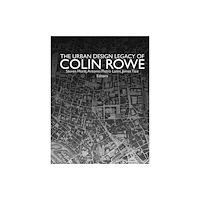 Oro Editions The Urban Design Legacy of Colin Rowe (inbunden, eng)