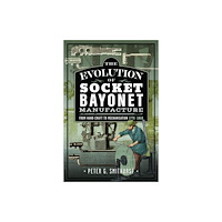 Pen & Sword Books Ltd The Evolution of Socket Bayonet Manufacture (inbunden, eng)